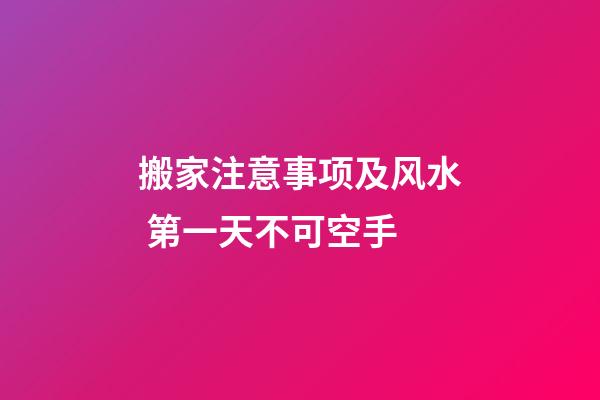 搬家注意事项及风水 第一天不可空手